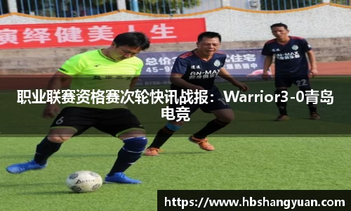 职业联赛资格赛次轮快讯战报：Warrior3-0青岛电竞